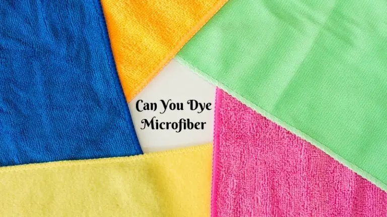 Can You Dye Microfiber? – Problems & Possible Solutions