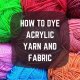 HOW TO DYE ACRYLIC YARN AND FABRIC