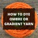 HOW TO DYE OMBRE OR GRADIENT YARN