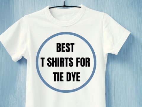 BEST T SHIRTS FOR TIE DYE