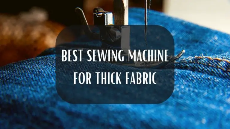 5 Best Sewing Machine for Thick Fabric