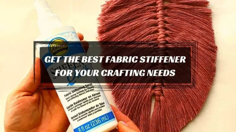 Get the Best Fabric Stiffener for Your Crafting Needs