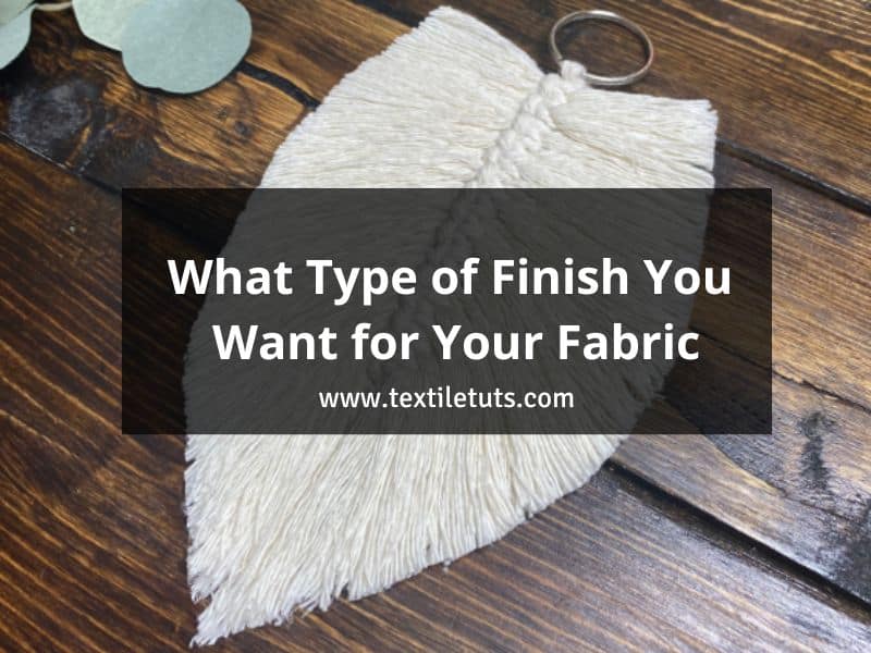 What Type of Finish You Want for Your Fabric