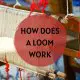 HOW DOES A LOOM WORK