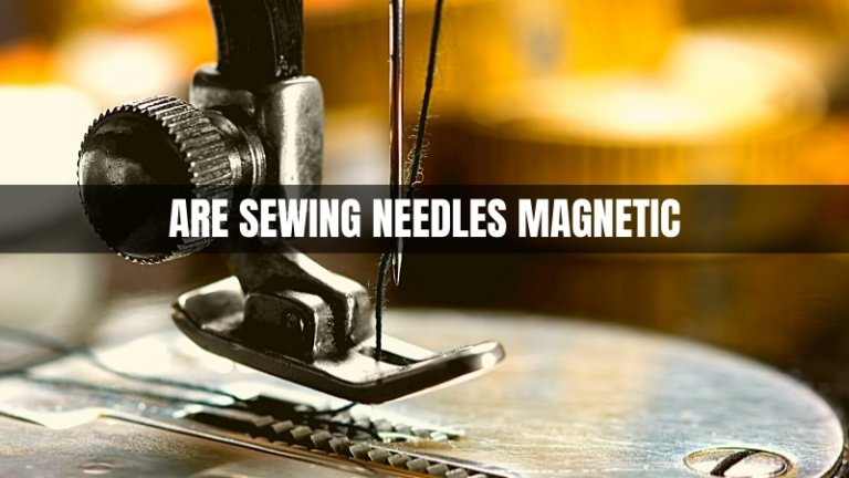 Are Sewing Needles Magnetic?
