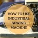 HOW TO USE INDUSTRIAL SEWING MACHINE