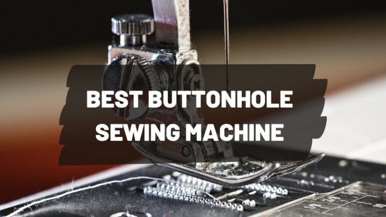 Best Buttonhole Sewing Machine | Top 4 Picks