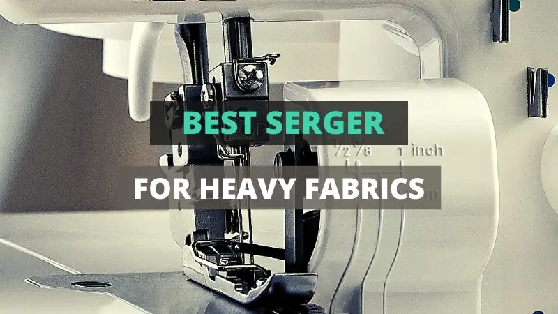 7 Best Serger for Heavy Fabrics in 2023