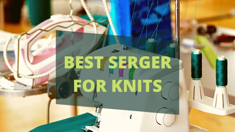 The Best Serger for Knits | Top 4 Picks