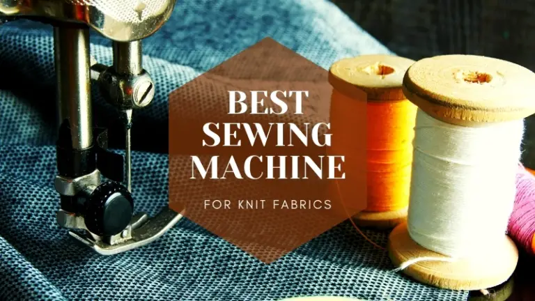 5 Best Sewing Machine for Knit Fabrics