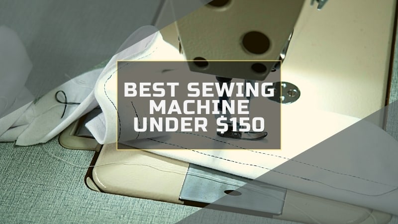 BEST SEWING MACHINE UNDER $150