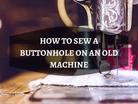 HOW TO SEW A BUTTONHOLE ON AN OLD MACHINE