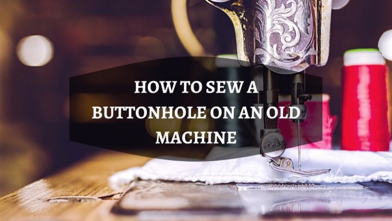 How to Sew a Buttonhole on an Old Machine?