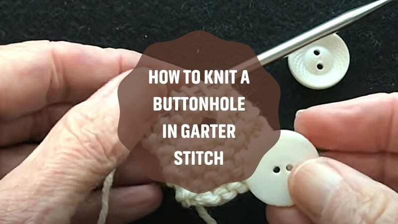 HOW TO KNIT A BUTTONHOLE IN GARTER STITCH