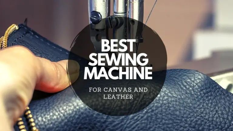 5 Best Sewing Machine for Canvas and Leather