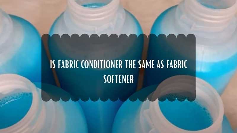 IS FABRIC CONDITIONER THE SAME AS FABRIC SOFTENER