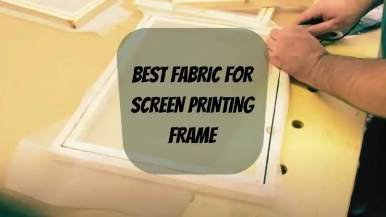 Best Fabric for Screen Printing Frame