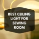 BEST CEILING LIGHT FOR SEWING ROOM