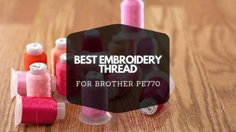 5 Best Embroidery Thread for Brother PE770