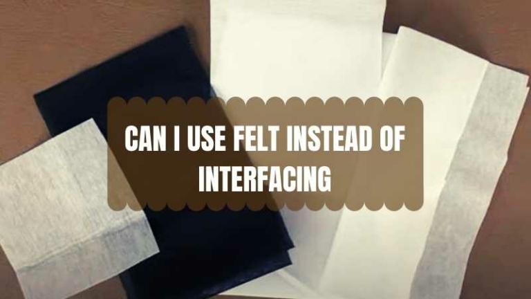 CAN I USE FELT INSTEAD OF INTERFACING