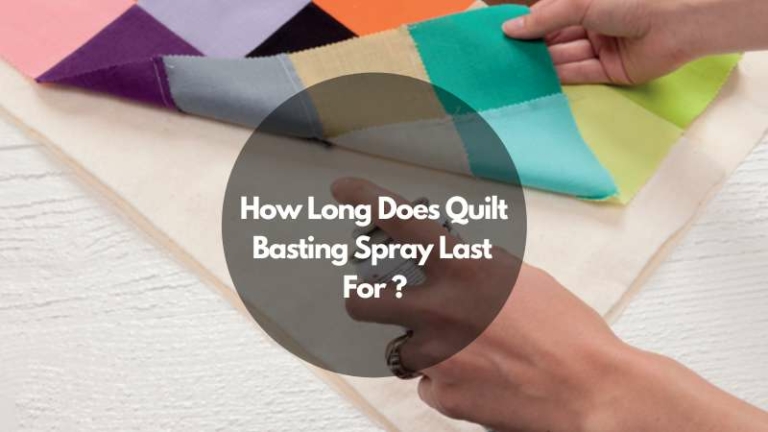 How Long Does Quilt Basting Spray Last?