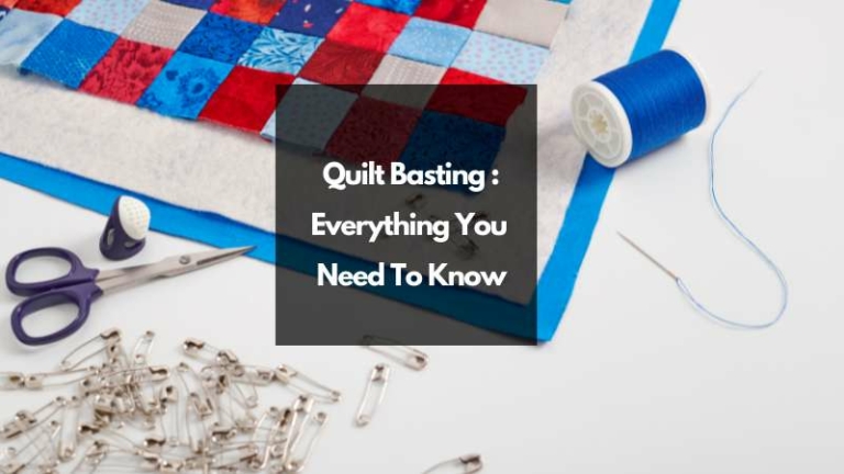 Quilt Basting: Everything You Need to Know