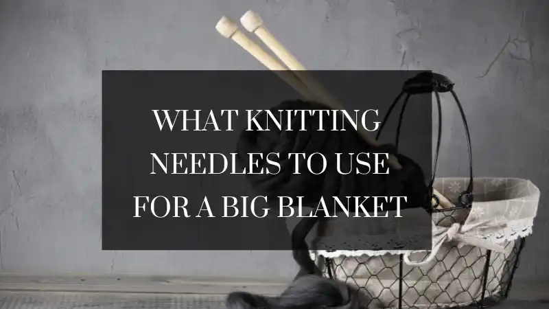 What needles to use for a big blanket