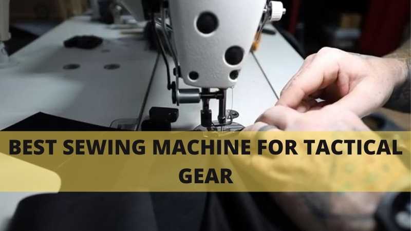BEST SEWING MACHINE FOR TACTICAL GEAR