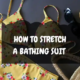 Ways to stretch a bathing suit