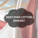 Does Pima Cotton Shrink