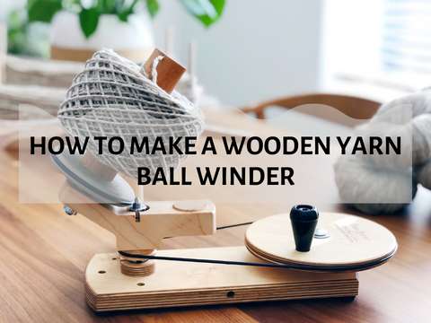 How to Make a Wooden Yarn Ball Winder