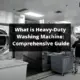 What is Heavy Duty Washing Machine