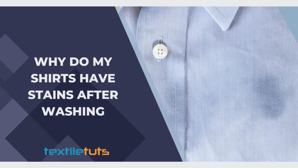 Why Do My Shirts Have Stains After Washing? TextileTuts