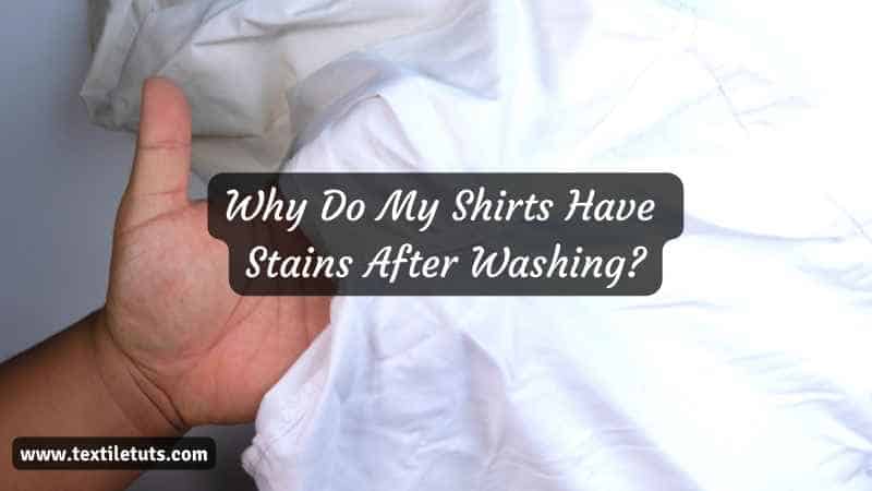 Why Do My Shirts Have Stains After Washing
