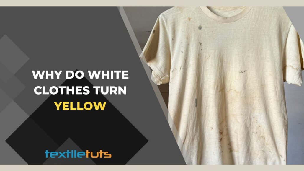 Why Do White Clothes Turn Yellow And How Can You Prevent It? - TextileTuts
