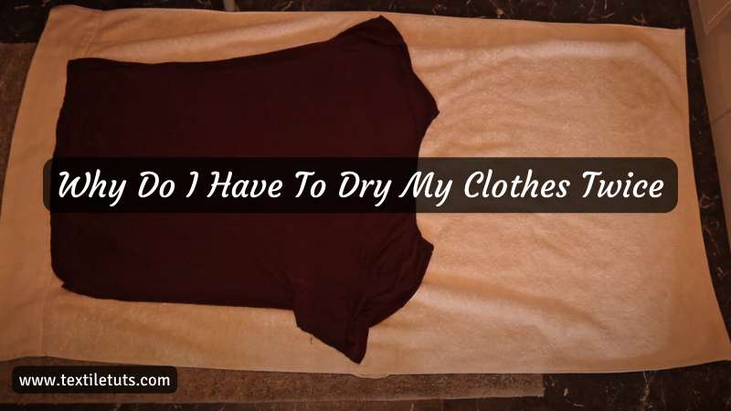 Why Do I Have to Dry My Clothes Twice