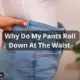 Why Do My Pants Roll Down At The Waist