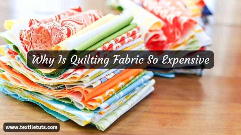 Why Is Quilting Fabric So Expensive