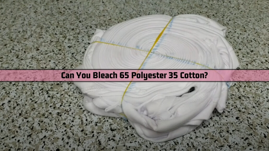 Can You Bleach 65 Polyester 35 Cotton? TextileTuts