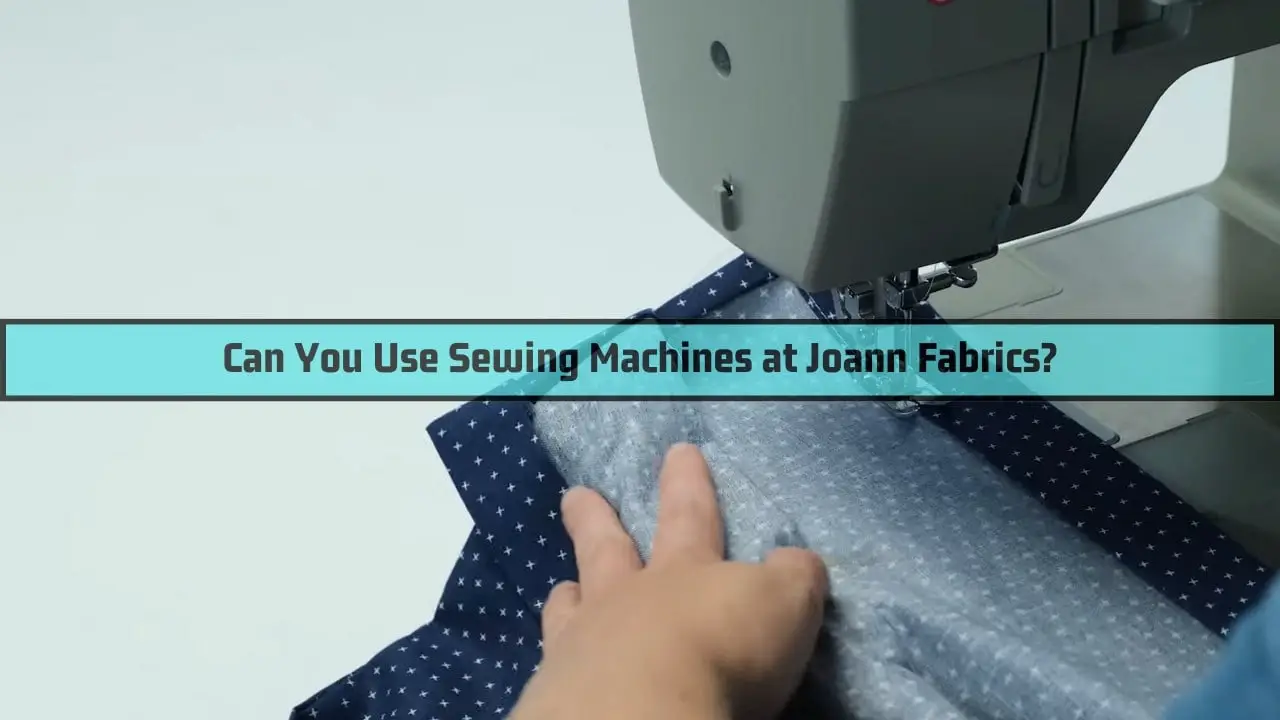 Can You Use Sewing Machines at Joann Fabrics