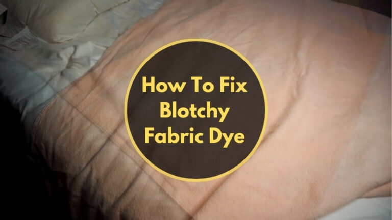 How To Fix Blotchy Fabric Dye? Easy Fixes in A Few Steps!