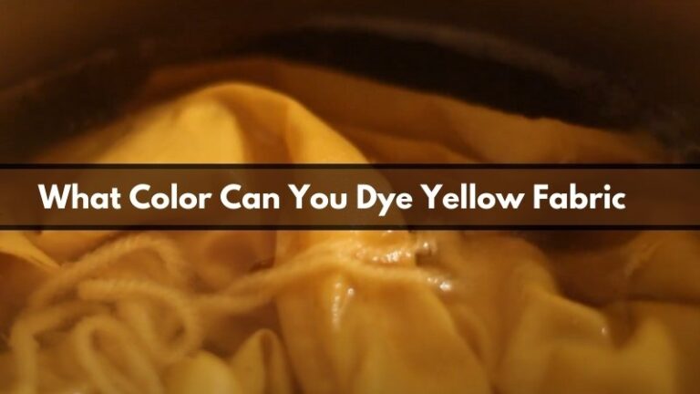What Color Can You Dye Yellow Fabric?
