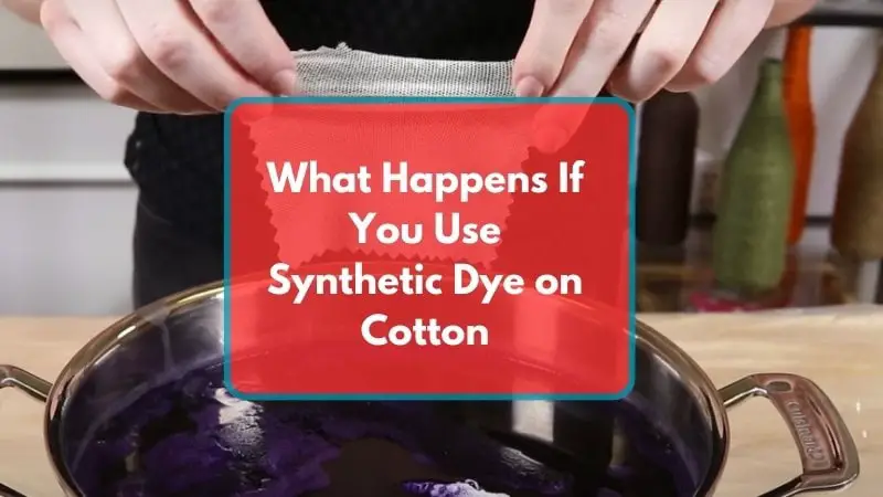 What Happens If You Use Synthetic Dye on Cotton