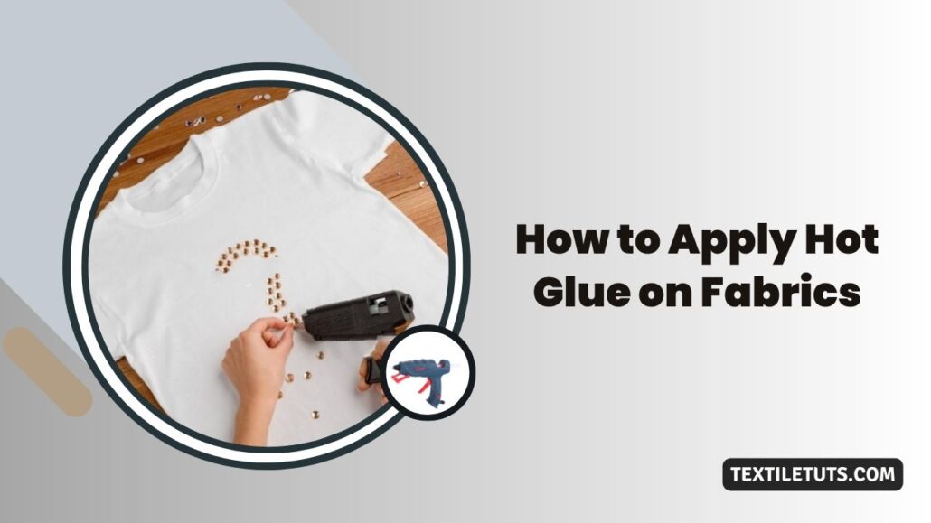 How To Apply Hot Glue On Fabrics TextileTuts