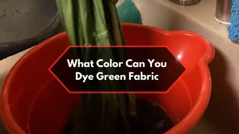 What Color Can You Dye Green Fabric? Learn New Facts And Techniques!