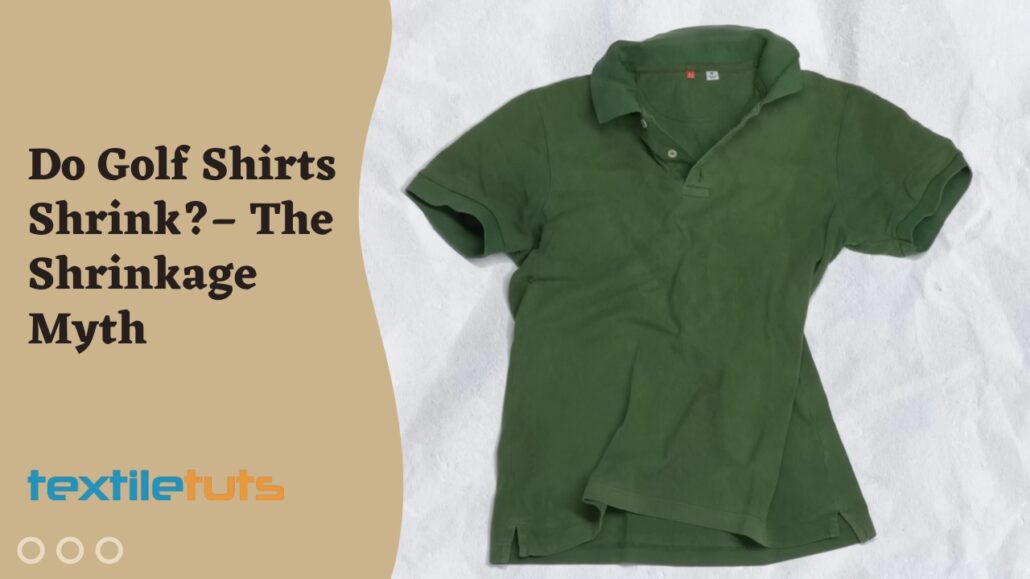 Do Golf Shirts Shrink? The Shrinkage Myth TextileTuts