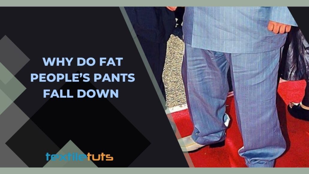 Why Do Fat People’s Pants Fall Down? The Struggle Is Real TextileTuts
