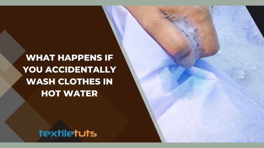 What Happens If You Accidentally Wash Clothes In Hot Water? TextileTuts
